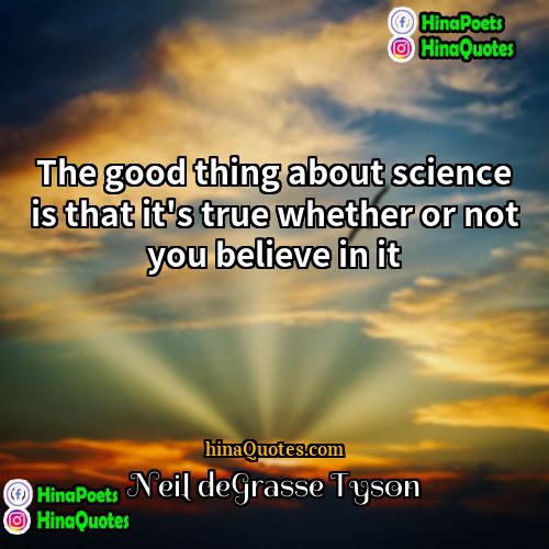 Neil deGrasse Tyson Quotes | The good thing about science is that